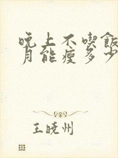 晚上不吃饭一个月能瘦多少