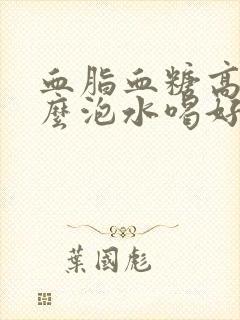 血脂血糖高用什么泡水喝好