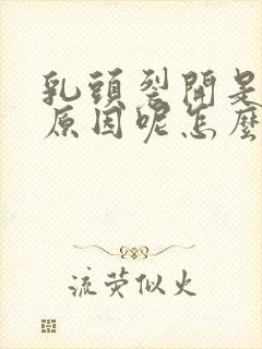 乳头裂开是什么原因呢怎么治疗