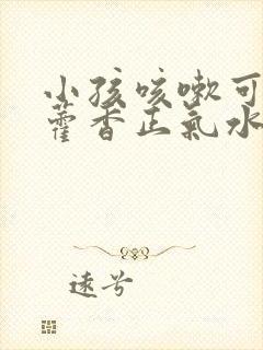 小孩咳嗽可以喝藿香正气水吗