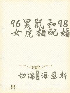 96男鼠和98女虎相配婚姻如何