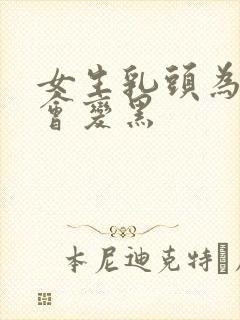 女生乳头为什么会变黑