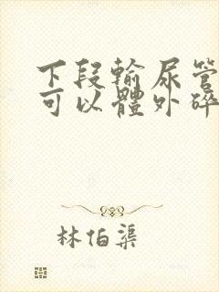 下段输尿管结石可以体外碎石吗