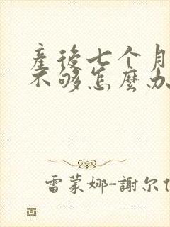 产后七个月母乳不够怎么办