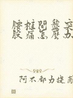 腰椎间盘突左屁股痛怎么办