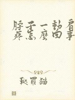 脖子一动肩膀就疼怎么回事