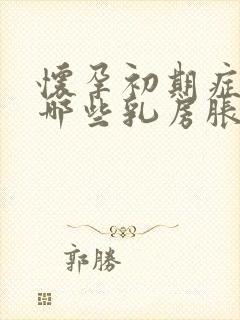 怀孕初期症状有哪些乳房胀痛