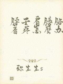 脖子肩膀胳膊连着疼怎么办