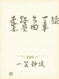 走路多了膝盖疼怎么回事