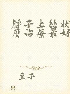 脖子上丝状疣怎么治疗最好