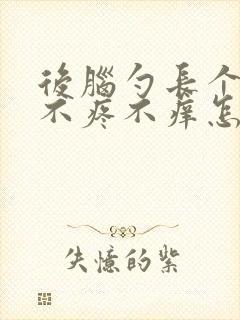 后脑勺长个疙瘩不疼不痒怎么回事