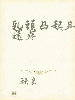 乳头凸起且一碰还疼