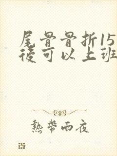 尾骨骨折15天后可以上班吗封面