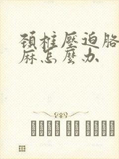 颈椎压迫胳膊手麻怎么办