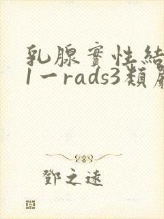 乳腺实性结节b1一rads3类严重吗