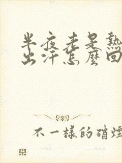 半夜老是热醒还出汗怎么回事