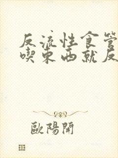 反流性食管炎一吃东西就反酸