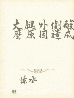 大腿外侧酸痛什么原因造成的