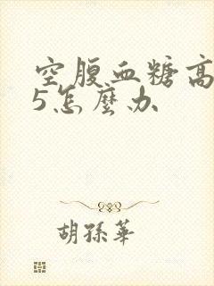 空腹血糖高7.5怎么办