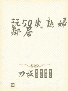 玩50岁熟妇女邻居封面