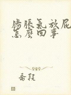 肠胀气放屁多是怎么回事