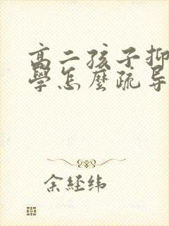 高二孩子抑郁厌学怎么疏导