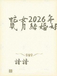 蛇女2026年几月结婚好