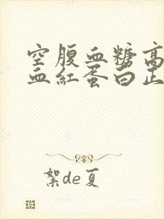 空腹血糖高糖化血红蛋白正常原因