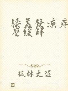 膝盖发凉疼痛怎么缓解