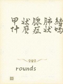 甲状腺肺结节有什么症状吗