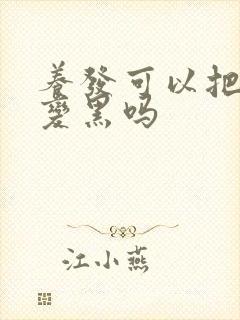 养发可以把白发变黑吗