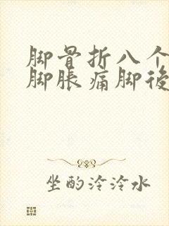 脚骨折八个月了脚胀痛脚后跟疼