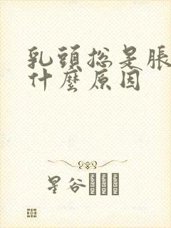 乳头总是胀胀的什么原因