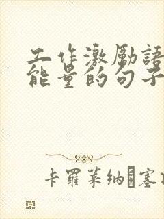 工作激励语言正能量的句子