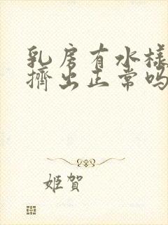 乳房有水样东西挤出正常吗封面