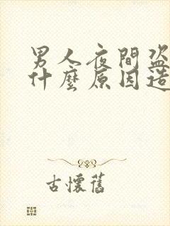 男人夜间盗汗是什么原因造成的该怎么治疗