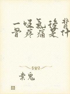 一吸气后背肩胛骨疼痛是什么原因