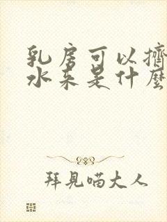 乳房可以挤出清水来是什么原因