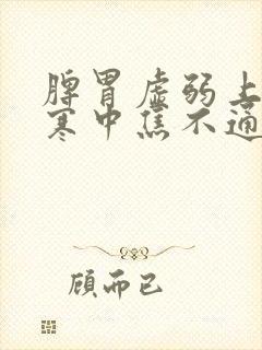 脾胃虚弱上热下寒中焦不通吃什么药