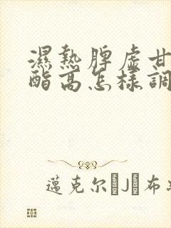 湿热脾虚甘油三酯高怎样调理