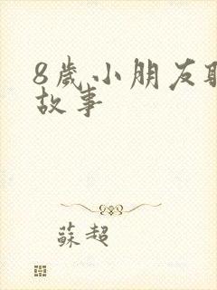 8岁小朋友听的故事