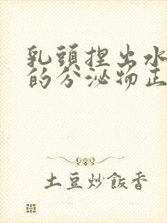 乳头捏出水一样的分泌物正常吗