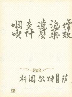 咽炎滤泡增生,吃什么药效果比较好