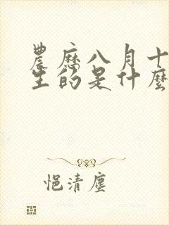 农历八月十五出生的是什么命