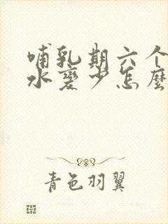 哺乳期六个月奶水变少怎么办