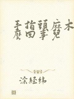 手指头麻木是怎么回事儿