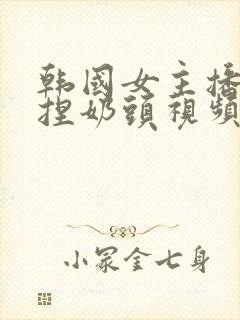 韩国女主播色诱捏奶头视频网站封面