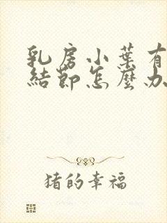 乳房小叶有增生结节怎么办