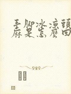 手脚冰凉头皮发麻是怎么回事