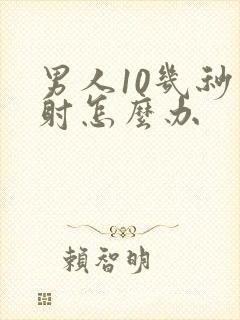 男人10几秒就射怎么办